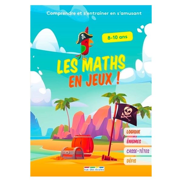 Les maths en jeux ! : comprendre et s'entraîner en s'amusant : logique, énigmes, casse-têtes, défis, 8-10 ans