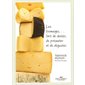 Les fromages... l'art de choisir, de présenter et de déguster