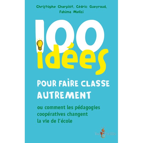 100 idées pour faire classe autrement ou Comment les pédagogies coopératives changent la vie de l'école