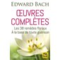Oeuvres complètes : les 38 remèdes floraux de Bach à la base de toute guérison N. éd.