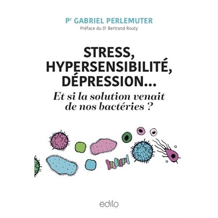 Stress, hypersensibilité, dépression... Et si la solution venait de nos bactéries ?