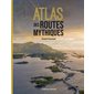 Atlas des routes mythiques
