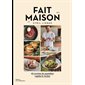 Fait maison : 45 recettes du quotidien, rapides & faciles