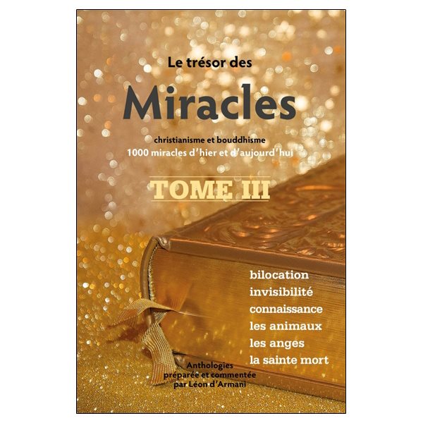Bilocation, invisibilité, connaissance, les animaux, les anges, la sainte mort, Tome 3, Le trésor des miracles