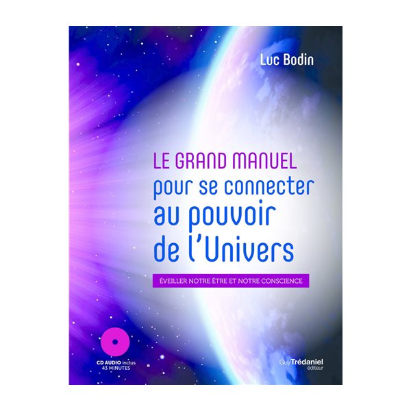 Le grand manuel pour se connecter au pouvoir de l'Univers afin d'éveiller votre être