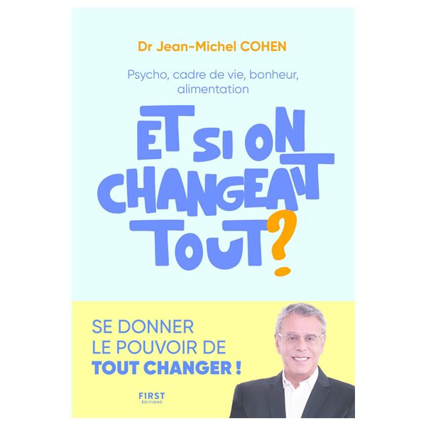 Et si on changeait tout ? : psycho, cadre de vie, bonheur, alimentation...