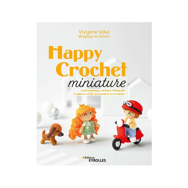 Happy crochet miniature : 2 personnages et leurs vêtements : 5 univers et 16 accessoires à crocheter