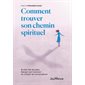 Comment trouver son chemin spirituel : éviter les écueils, élargir son horizon et choisir en conscience