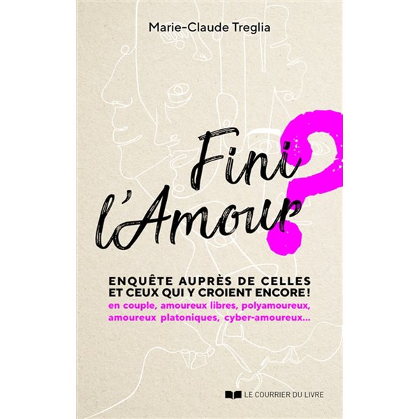 Fini l'amour ? : enquête auprès de celles et ceux qui y croient encore ! : en couple, amoureux libres, polyamoureux, amoureux platoniques, cyber-amoureux...