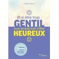 Et si être trop gentil vous empêchait d'être heureux ? : un programme en 9 étapes pour se libérer de la peur de ne pas être aimé