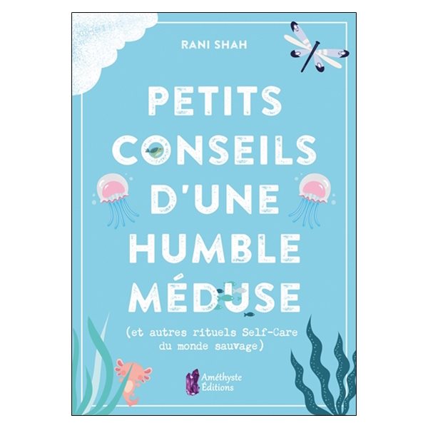 Petits conseils d'une humble méduse : et autres rituels self-care du monde sauvage