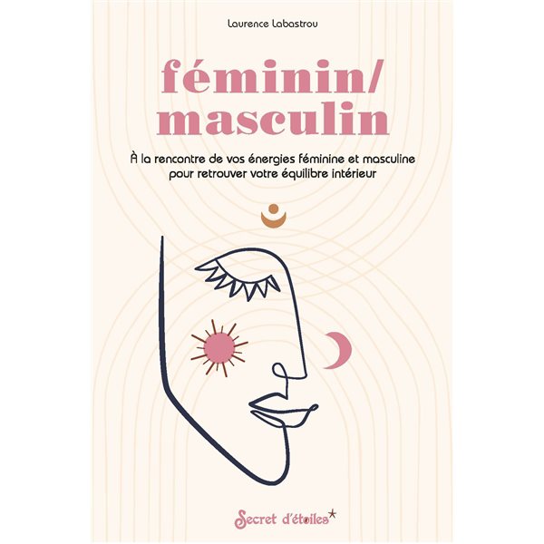 Féminin-masculin : à la rencontre de vos énergies féminine et masculine pour retrouver votre équilibre intérieur