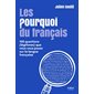 Les pourquoi du français : 100 questions (légitimes) que vous vous posez sur la langue française