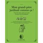 Mon grand-père jardinait comme ça ! : tours de main, potions de santé et autres trucs de jardiniers : planter des oignons à côté des pensées, récupérer les cendres de la cheminée, installer un fil de