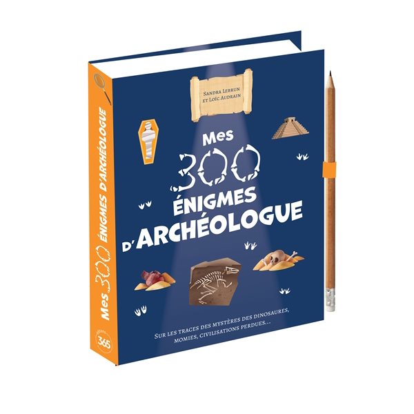 Mes 300 énigmes d'archéologue : sur les traces des mystères des dinosaures, momies et civilisations perdues...