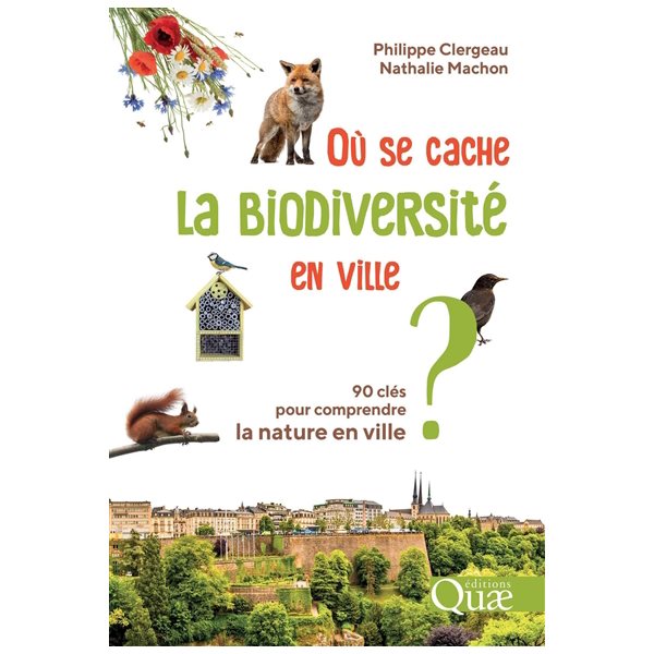 Où se cache la biodiversité en ville ? : 90 clés pour comprendre la nature en ville