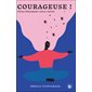 Courageuse ! : vivez fièrement votre vérité