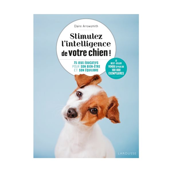 Stimulez l'intelligence de votre chien ! : 75 jeux éducatifs pour son bien-être et son équilibre
