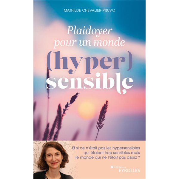 Plaidoyer pour un monde (hyper)sensible : et si ce n'était pas les hypersensibles qui étaient trop sensibles mais le monde qui ne l'était pas assez ?