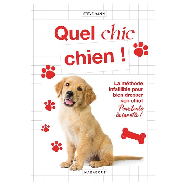 Quel chic chien ! : la méthode infaillible pour bien dresser son chiot : pour toute la famille !