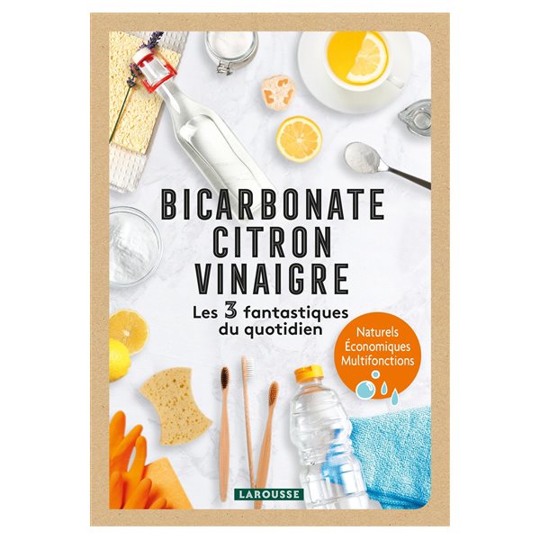 Bicarbonate, citron, vinaigre : les 3 fantastiques du quotidien : naturels, économiques, multifonctions