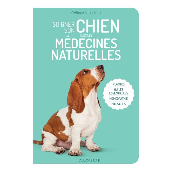 Soigner son chien avec les médecines naturelles : plantes, huiles essentielles, homéopathie, massages