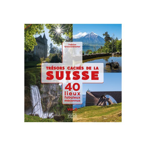 Trésors cachés de la Suisse : 40 lieux fabuleux méconnus, Vol. 2