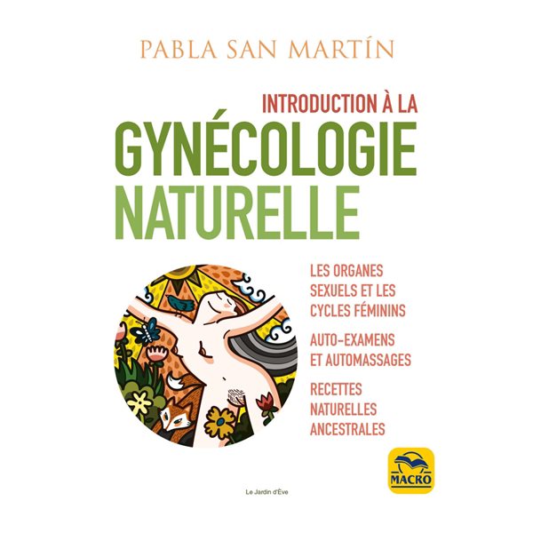 Introduction à la gynécologie naturelle : les organes sexuels et les cycles féminins : auto-examens et automassages, recettes naturelles ancestrales