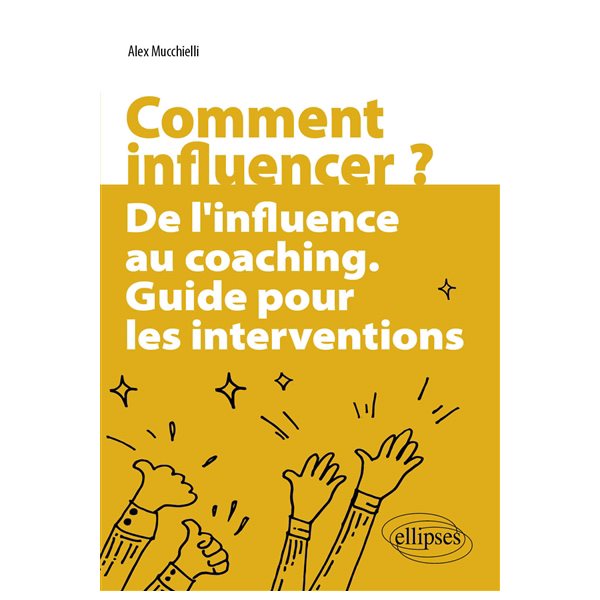Comment influencer ? : de l'influence au coaching : guide pour les interventions