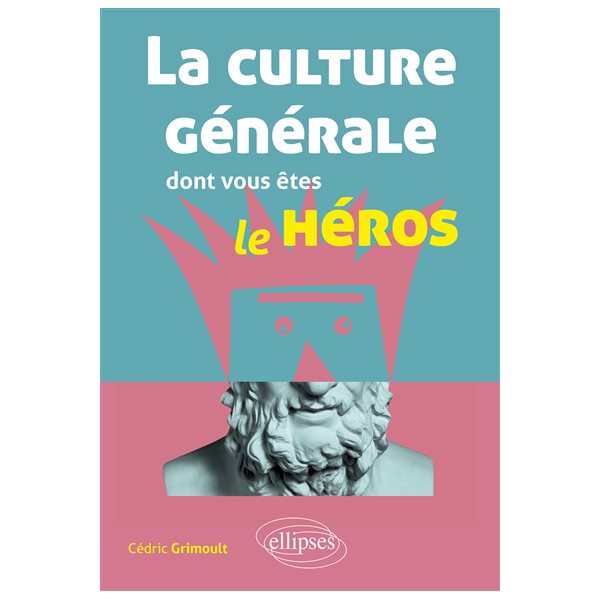 La culture générale dont vous êtes le héros : littérature, philosophie, histoire, géographie, économie