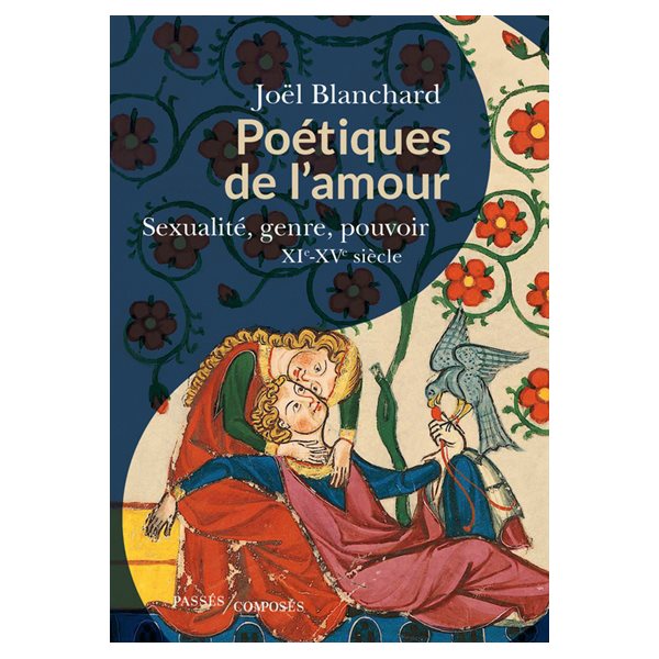 Poétiques de l'amour : sexualité, genre, pouvoir : XIe-XVe siècle