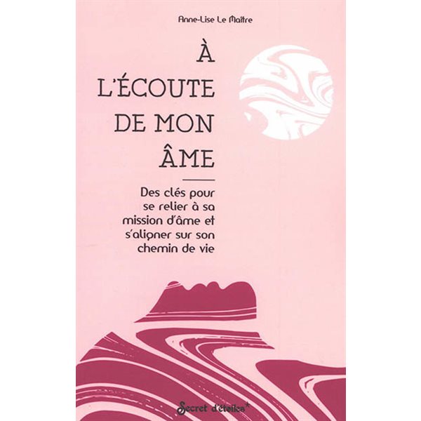 A l'écoute de mon âme : des clés pour se relier à sa mission d'âme et s'aligner sur son chemin de vie