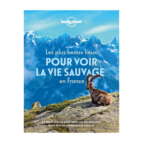 Les plus beaux lieux pour voir la vie sauvage en France : 55 destinations pour observer les animaux dans leur environnement naturel