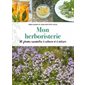 Mon herboristerie : 30 plantes essentielles à cultiver et à utiliser