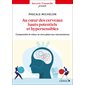 Au coeur des cerveaux hauts potentiels et hypersensibles : comprendre et mieux se vivre grâce aux neurosciences