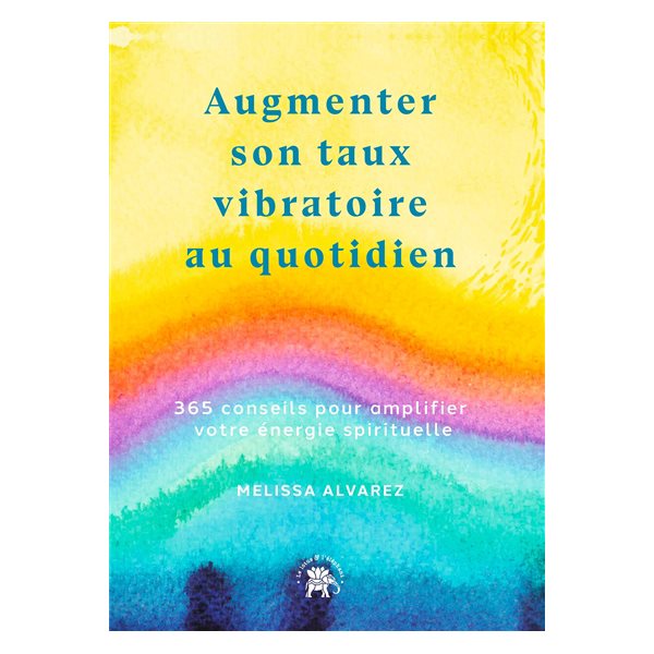 Augmenter son taux vibratoire au quotidien : 365 conseils pour amplifier votre énergie spirituelle