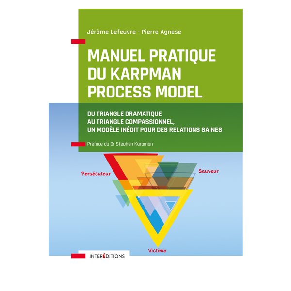 Manuel pratique du Karpman Process Model : du triangle dramatique au triangle compassionnel, un modèle inédit pour des relations saines