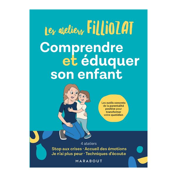 Les ateliers Filliozat : comprendre et éduquer son enfant : les outils concrets de la parentalité positive pour transformer votre quotidien