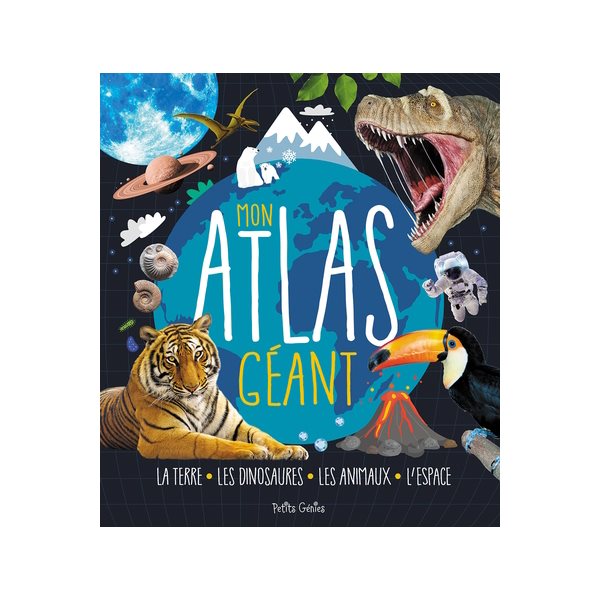 Mon atlas géant : La Terre, les dinosaures, les animaux, l'espace