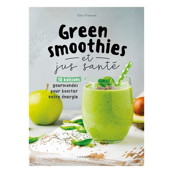 Green smoothies et jus santé : 50 boissons gourmandes pour booster votre énergie