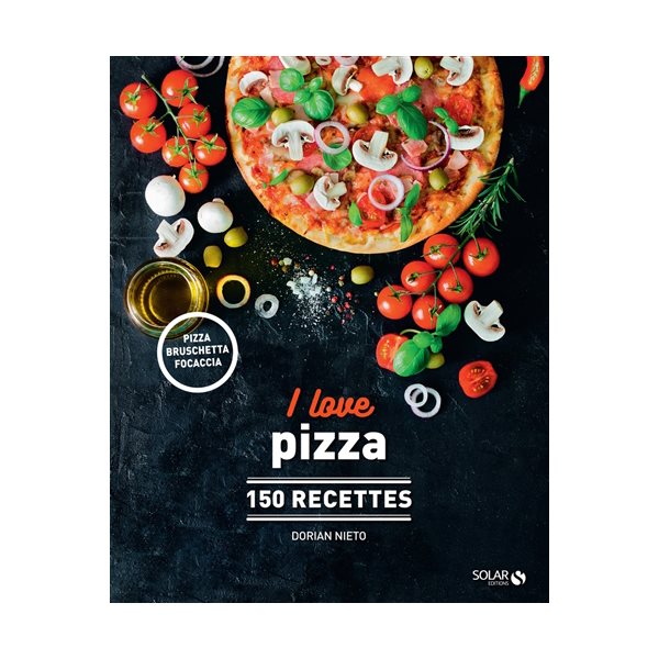 I love pizza : 150 recettes : pizza, bruschetta, focaccia