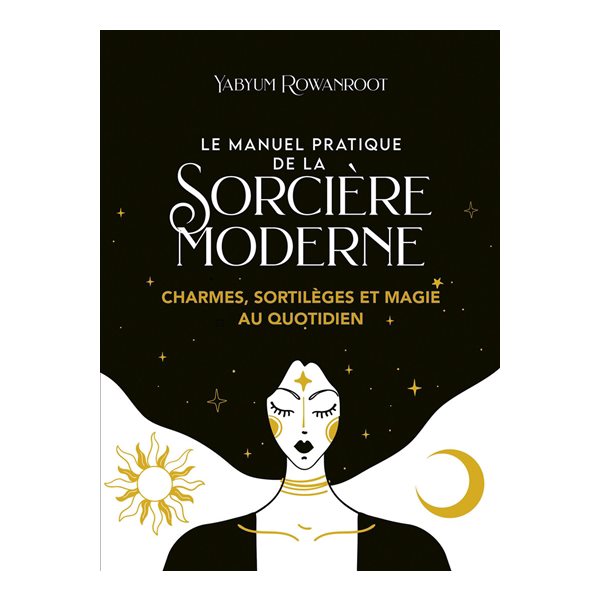 Le manuel pratique de la sorcière moderne : charmes, sortilèges et magie au quotidien