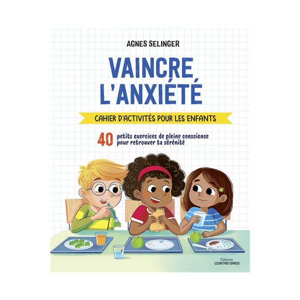 Vaincre l'anxiété : cahier d'activités pour les enfants : 40 petits exercices de pleine conscience pour retrouver ta sérénité