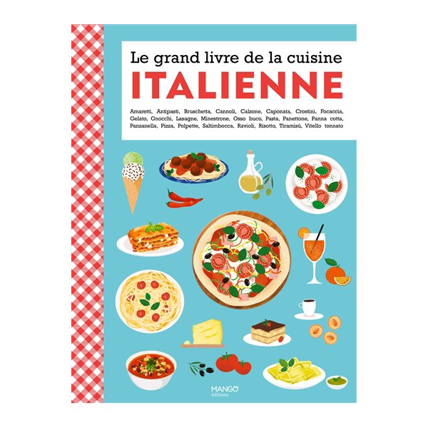 Le grand livre de la cuisine italienne : amaretti, antipasti, bruschetta, cannoli, calzone...