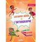 Les super-héros de l'orthographe : pour un parcours sans faute ! : jeux, astuces, repères, 8-10 ans