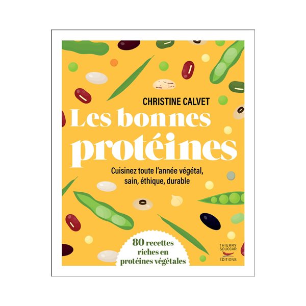 Les bonnes protéines : cuisinez toute l'année végétal, sain, éthique, durable : 80 recettes riches en protéines végétales