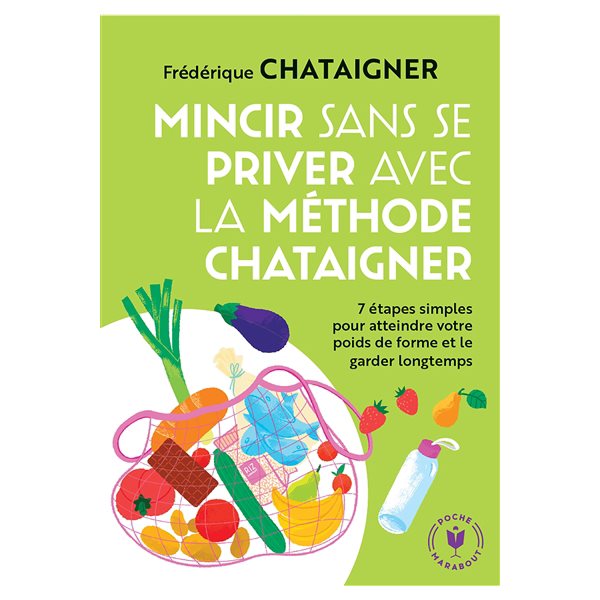 Mincir sans se priver avec la méthode Chataigner : 7 étapes simples pour atteindre votre poids de forme et le garder longtemps