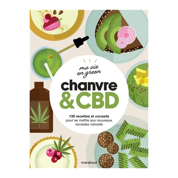 Chanvre & CBD : 130 recettes et conseils pour se mettre aux nouveaux remèdes naturels