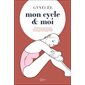 Mon cycle & moi : comprendre le cycle menstruel pour vivre sa féminité avec sérénité et développer une écologie intime