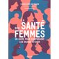 La santé des femmes : un guide pour comprendre les enjeux et agir